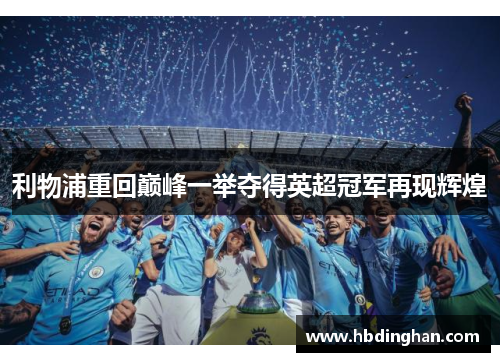 利物浦重回巅峰一举夺得英超冠军再现辉煌 利物浦重回巅峰一举夺得英超冠军再现辉煌