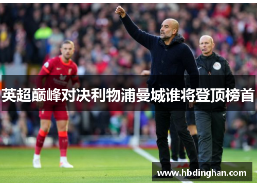 英超巅峰对决利物浦曼城谁将登顶榜首 英超巅峰对决利物浦曼城谁将登顶榜首